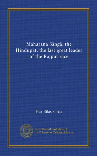 Maharana Sāngā; the Hindupat, the last great leader of the Rajput race