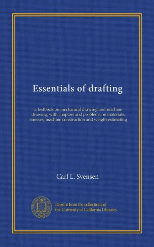 Essentials of drafting: a textbook on mechanical drawing and machine drawing, with chapters and problems on materials, stresses, machine construction and weight estimating