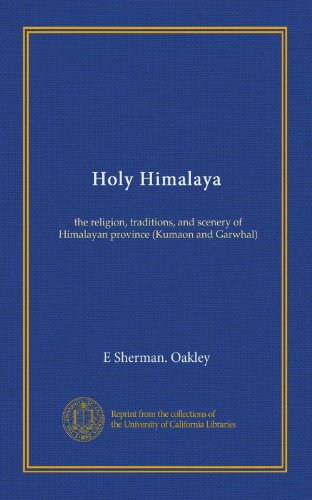 Holy Himalaya: the religion, traditions, and scenery of Himalayan province (Kumaon and Garwhal)