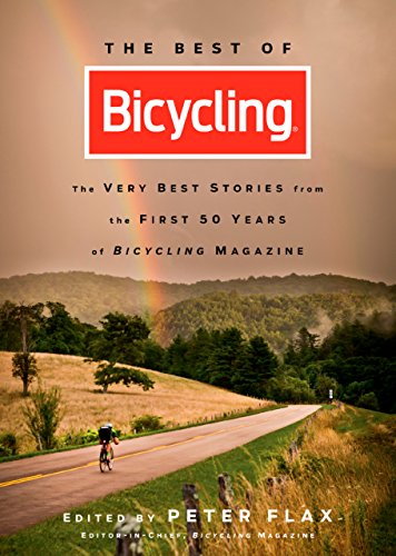 The Best of Bicycling: The Very Best Stories from the First 50 Years of Bicycling Magazine