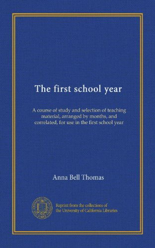 The first school year: A course of study and selection of teaching material, arranged by months, and correlated, for use in the first school year