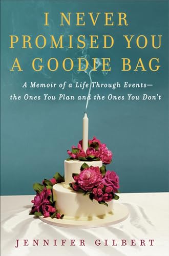 I Never Promised You a Goodie Bag: A Memoir of Life Through Events—the Ones You Plan and the Ones You Don't