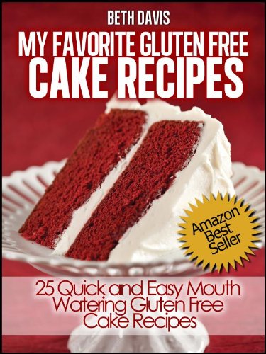 "My Favorite Gluten Free Cake Recipes" : 25 Quick and Easy Mouth Watering Gluten Free Cake Recipes