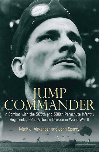 Jump Commander: In Combat with the 505th and 508th Parachute Infantry Regiments, 82nd Airborne Division in World War II