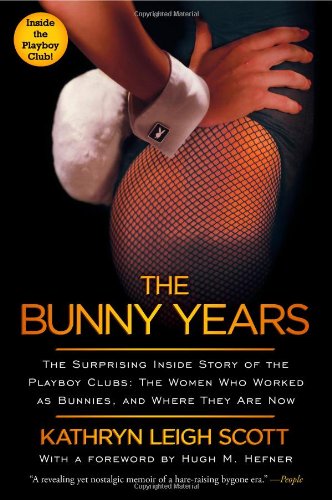 The Bunny Years: The Surprising Inside Story of the Playboy Clubs: The Women Who Worked as Bunnies, and Where They Are Now
