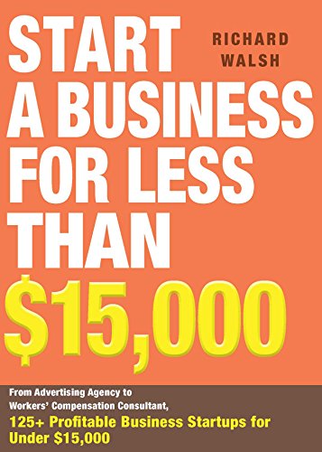Start a Business for Less Than $15,000: From Advertising Agency to Workers' Compensation Consultant, 125+ Profitable Business Startups for Under $15,000 (English Edition)