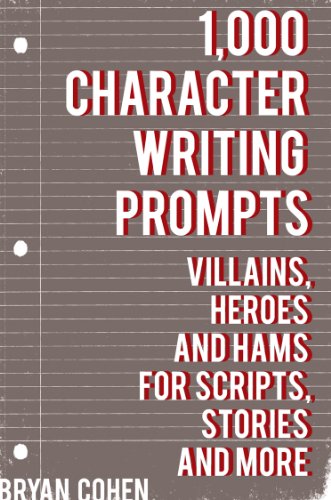 1,000 Character Writing Prompts: Villains, Heroes and Hams for Scripts, Stories and More (Story Prompts for Journaling, Blogging and Beating Writer's Block Book 3)