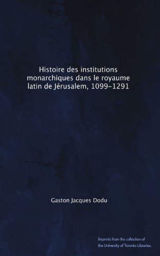 Histoire des institutions monarchiques dans le royaume latin de Jérusalem, 1099-1291