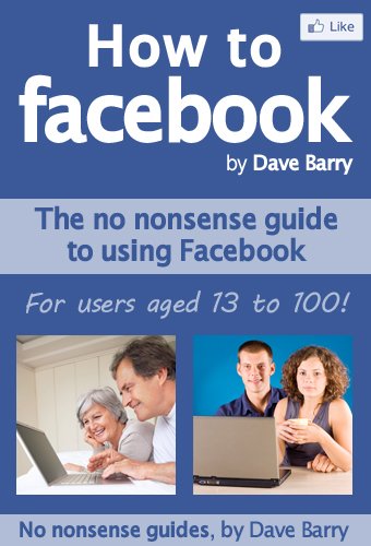 How To Facebook - The No Nonsense Guide To Using Facebook