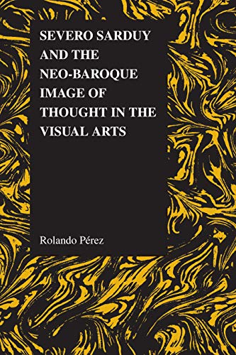 Severo Sarduy and the Neo-Baroque Image of Thought in the Visual Arts (Purdue Studies in Romance Literatures Book 53)