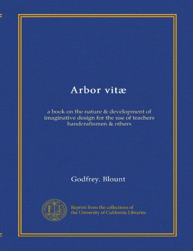 Arbor vitæ: a book on the nature & development of imaginative design for the use of teachers handcraftsmen & others