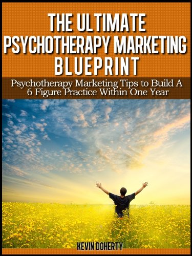 The Ultimate Psychotherapy Marketing Blueprint: Psychotherapy Marketing Tips to Build a 6 Figure Practice Within One Year