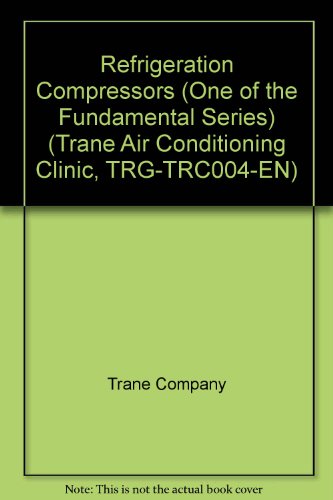 Refrigeration Compressors (One of the Fundamental Series) (Trane Air Conditioning Clinic, TRG-TRC004-EN)