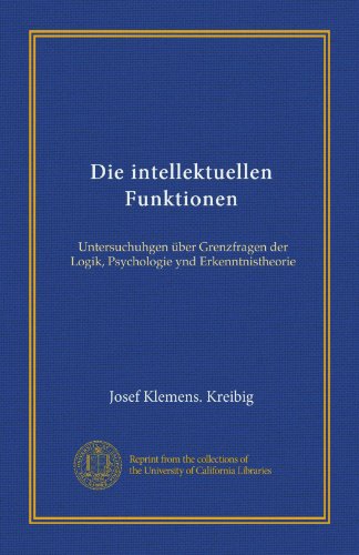 Die intellektuellen Funktionen (Vol-1) : Untersuchuhgen über Grenzfragen der Logik, Psychologie ynd Erkenntnistheorie (édition allemande)