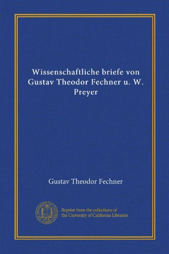 Wissenschaftliche briefe von Gustav Theodor Fechner u. W. Preyer (Vol-1) (German Edition)