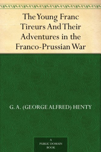 The Young Franc Tireurs And Their Adventures in the Franco-Prussian War