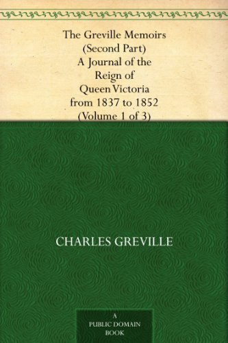 The Greville Memoirs (Second Part) A Journal of the Reign of Queen Victoria from 1837 to 1852 (Volume 1 of 3)
