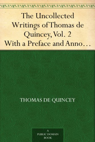 The Uncollected Writings of Thomas de Quincey, Vol. 2 With a Preface and Annotations by James Hogg