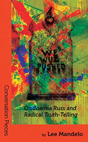 We Wuz Pushed: On Joanna Russ and Radical Truth-Telling (Conversation Pieces Book 32)
