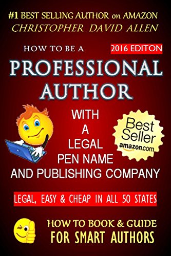 HOW TO BE A PROFESSIONAL AUTHOR WITH A LEGAL PEN NAME & PUBLISHING COMPANY – LEGAL, EASY & CHEAP IN ALL 50 STATES (Writing, Editing, Publishing, Marketing) (HOW TO BOOK & GUIDE FOR SMART AUTHORS 2)