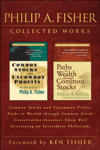 Philip A. Fisher Collected Works, Foreword by Ken Fisher: Common Stocks and Uncommon Profits, Paths to Wealth through Common Stocks, Conservative Investors ... and Developing an Investment Philosophy