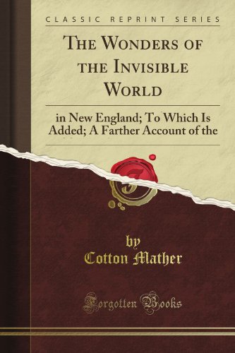 The Wonders of the Invisible World: Being an Account of the Tryals of Several Witches Lately Executed in New England; To Which Is Added; A Farther ... of the New-England Witches (Classic Reprint)