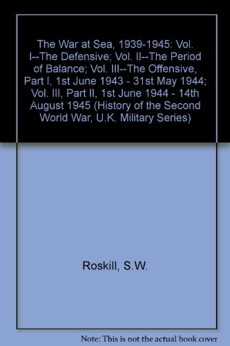 The War at Sea, 1939-1945: Vol. I--The Defensive; Vol. II--The Period of Balance; Vol. III--The Offensive, Part I, 1st June 1943 - 31st May 1944; Vol. III, Part II, 1st June 1944 - 14th August 1945 (History of the Second World War, U.K. Military Series)