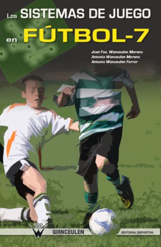 LOS SISTEMAS DE JUEGO EN FÚTBOL-7 (Spanish Edition)