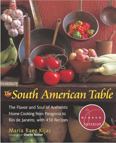 The South American Table: The Flavor and Soul of Authentic Home Cooking from Patagonia to Rio de Janeiro, With 450 Recipes (NYM Series)