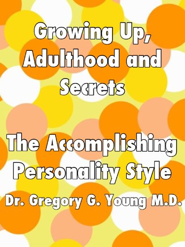 Growing Up, Adulthood and Secrets: The Accomplishing Personality Style (Growing Up, Adulthood and Secrets - 12 Personality Styles Book 1)