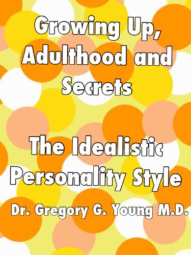 Growing Up, Adulthood and Secrets: The Idealistic Personality Style (Growing Up, Adulthood and Secrets - 12 Personality Styles Book 7)
