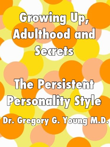 Growing Up, Adulthood and Secrets: The Persistent Personality Style (Growing Up, Adulthood and Secrets - 12 Personality Styles Book 11)