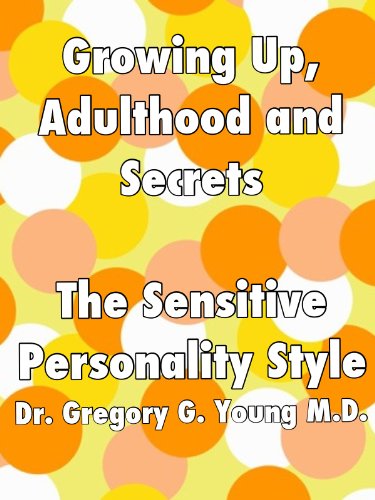 Growing Up, Adulthood and Secrets: The Sensitive Personality Style (Growing Up, Adulthood and Secrets - 12 Personality Styles)