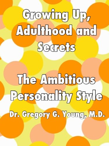 Growing Up, Adulthood and Secrets: The Ambitious Personality Style (Growing Up, Adulthood and Secrets - 12 Personality Styles Book 3)