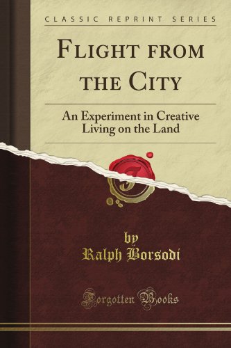 Flight from the City: An Experiment in Creative Living on the Land (Classic Reprint)