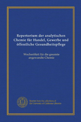 Repertorium der analytischen Chemie für Handel, Gewerbe und öffentliche Gesundheitspflege (v. 1): Wochenblatt für die gesamte angewandte Chemie