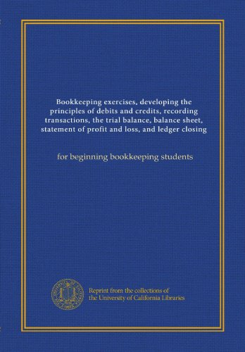 Bookkeeping exercises, developing the principles of debits and credits, recording transactions, the trial balance, balance sheet, statement of profit ... (copy 2): for beginning bookkeeping students