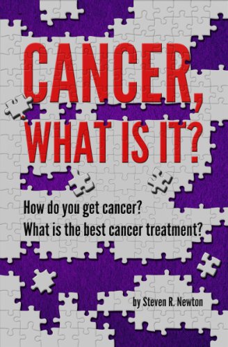 Cancer, What Is It? How Do You Get Cancer? What Is The Best Cancer Treatment? (English Edition)