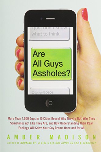 Are All Guys Assholes?: More Than 1,000 Guys in 10 Cities Reveal Why They're Not, Why They Sometimes Act Like They Are, and How Understanding Their ... Will Solve Your Guy Drama Once and For All