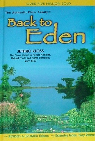 BACK TO EDEN; The Classic Guide to Herbal Medicine, Natural Foods and Home Remedies since 1939 (REVISED & UPDATED EDITION)