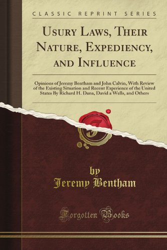 Usury Laws, Their Nature, Expediency, and Influence: Opinions of Jeremy Bentham and John Calvin, With Review of the Existing Situation and Recent ... David a Wells, and Others (Classic Reprint)