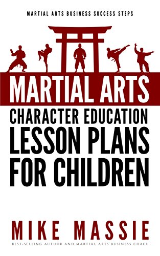 Martial Arts Character Education Lesson Plans for Children: A Complete 16-Week Curriculum for Teaching Character Values and Life Skills in Your Martial Art School (English Edition)