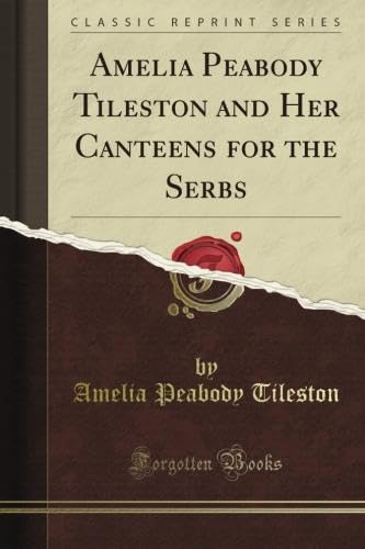 Amelia Peabody Tileston and Her Canteens for the Serbs (Classic Reprint)