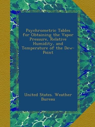 Psychrometric Tables for Obtaining the Vapor Pressure, Relative Humidity, and Temperature of the Dew-Point
