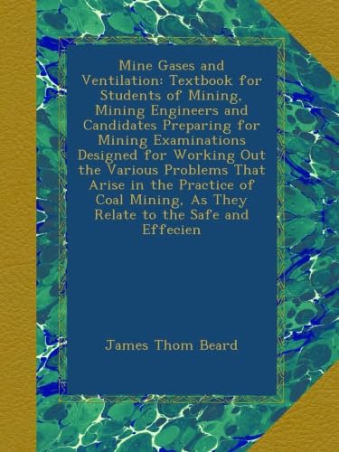 Mine Gases and Ventilation: Textbook for Students of Mining, Mining Engineers and Candidates Preparing for Mining Examinations Designed for Working ... As They Relate to the Safe and Effecien