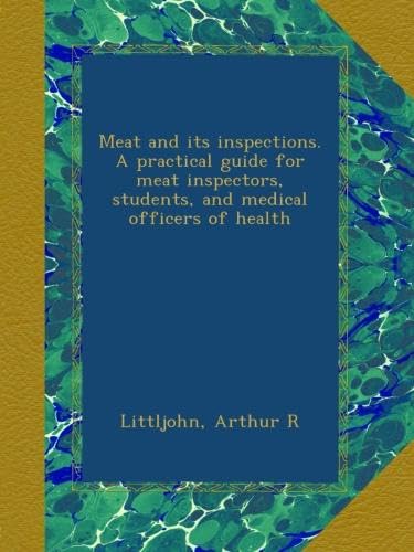 Meat and its inspections. A practical guide for meat inspectors, students, and medical officers of health