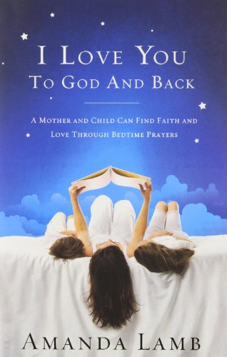 I Love You to God and Back: A Mother and Child Can Find Faith and Love Through Bedtime Prayers