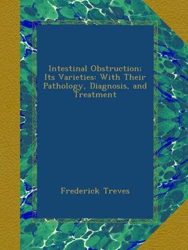 Intestinal Obstruction; Its Varieties: With Their Pathology, Diagnosis, and Treatment