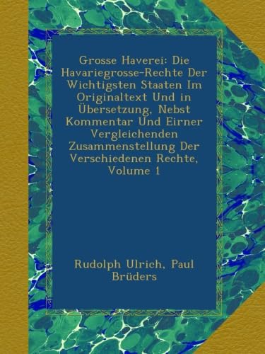 Grosse Haverei: Die Havariegrosse-Rechte Der Wichtigsten Staaten Im Originaltext Und in Übersetzung, Nebst Kommentar Und Eirner Vergleichenden Zusammenstellung Der Verschiedenen Rechte, Volume 1