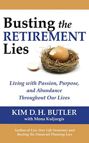 Busting the Retirement Lies: Living with Passion, Purpose, and Abundance Throughout Our Lives (Busting the Money Myths Book Series)